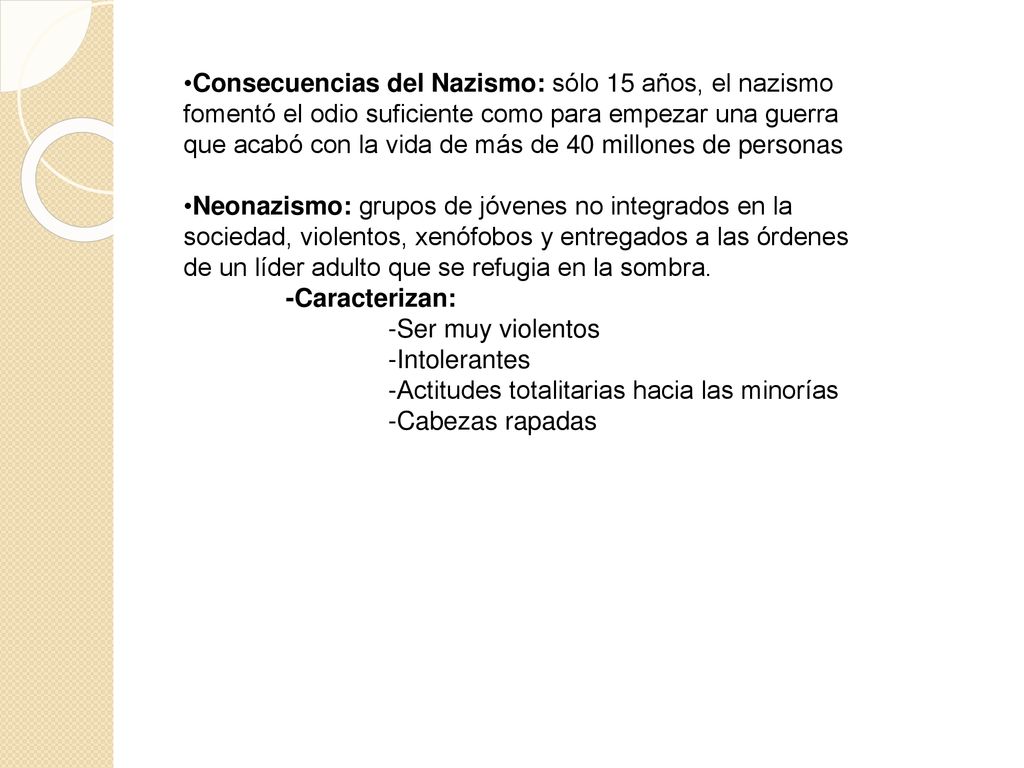 Consecuencias del Nazismo: sólo 15 años, el nazismo fomentó el odio suficiente como para empezar una guerra que acabó con la vida de más de 40 millones de personas
