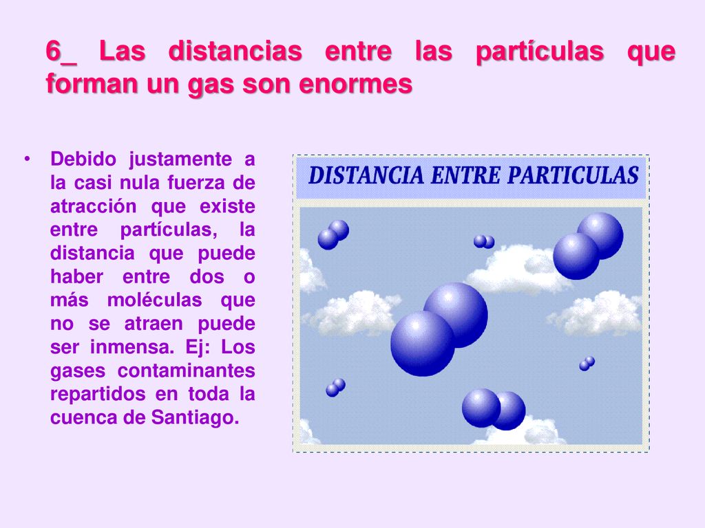 6_ Las distancias entre las partículas que forman un gas son enormes