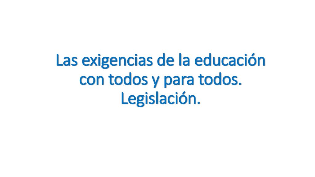 Las exigencias de la educación con todos y para todos. Legislación.