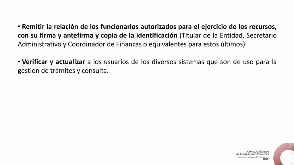 Remitir la relación de los funcionarios autorizados para el ejercicio de los recursos, con su firma y antefirma y copia de la identificación (Titular de la Entidad, Secretario Administrativo y Coordinador de Finanzas o equivalentes para estos últimos).