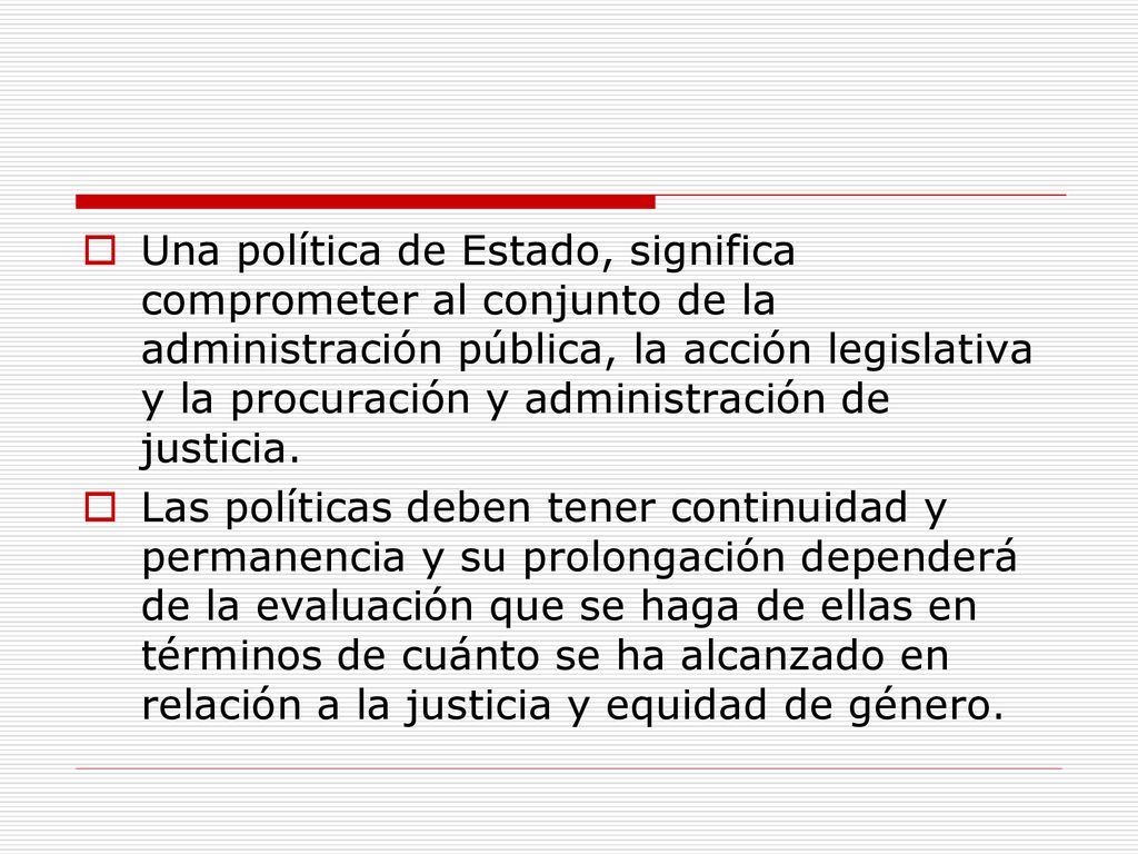 Una política de Estado, significa comprometer al conjunto de la administración pública, la acción legislativa y la procuración y administración de justicia.
