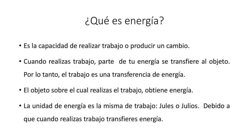 ¿Qué es energía Es la capacidad de realizar trabajo o producir un cambio.