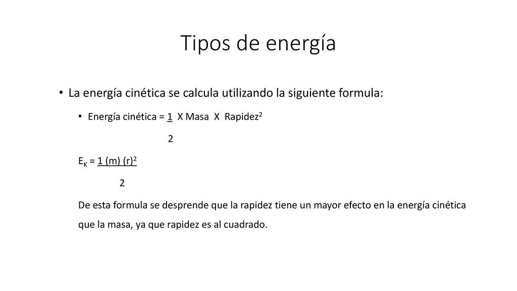 Tipos de energía La energía cinética se calcula utilizando la siguiente formula: Energía cinética = 1 X Masa X Rapidez2.