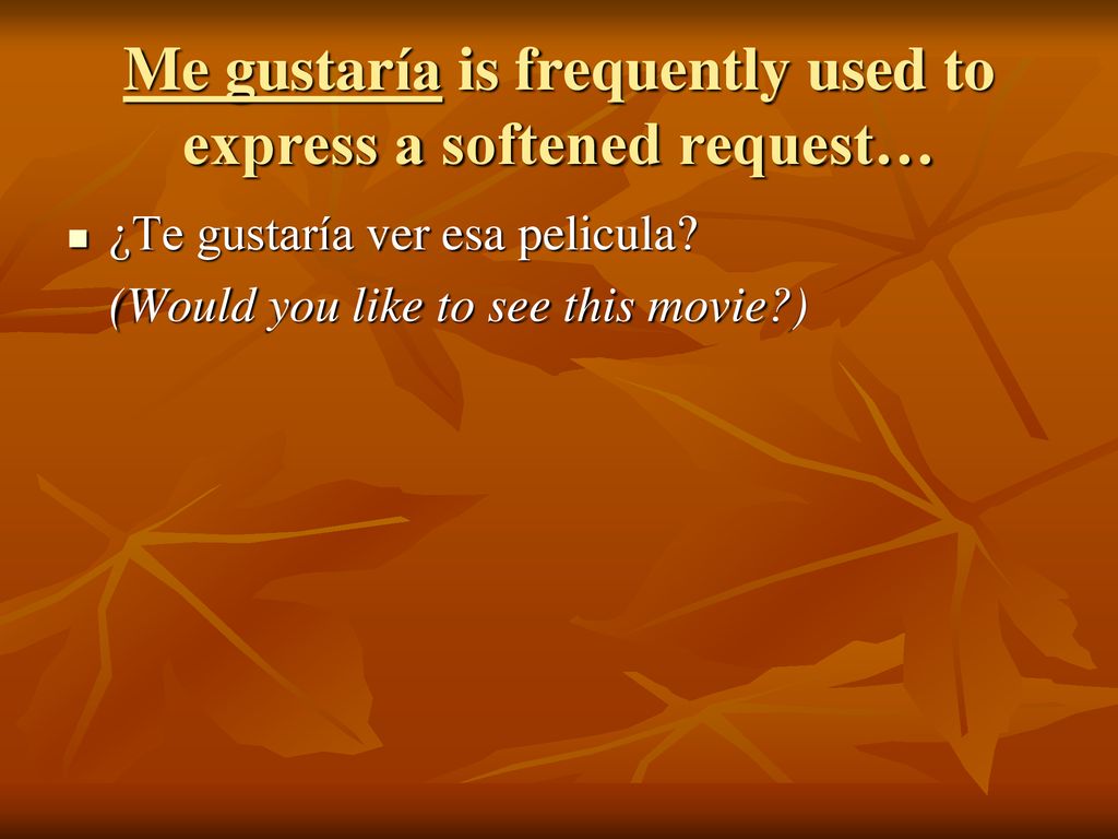 Me gustaría is frequently used to express a softened request…