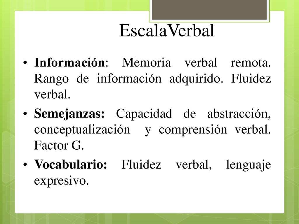 EscalaVerbal Información: Memoria verbal remota. Rango de información adquirido. Fluidez verbal.