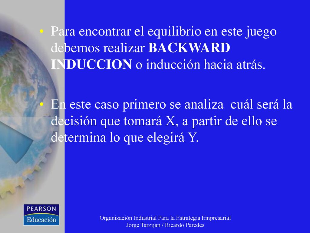 Para encontrar el equilibrio en este juego debemos realizar BACKWARD INDUCCION o inducción hacia atrás.
