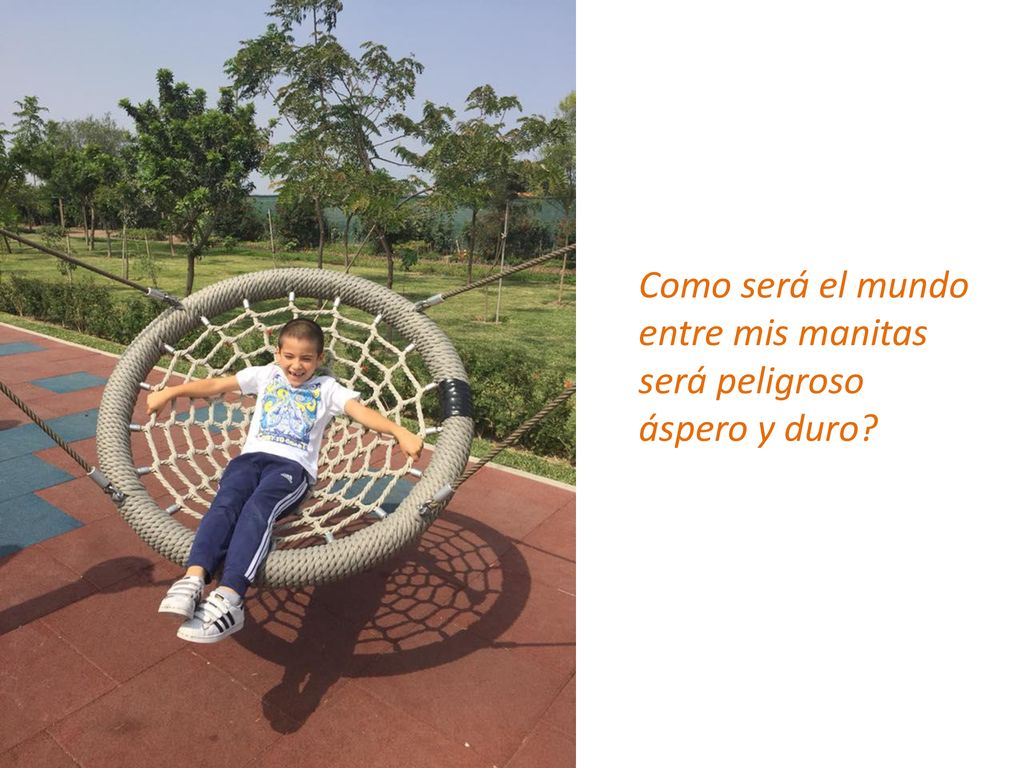Como será el mundo entre mis manitas será peligroso áspero y duro