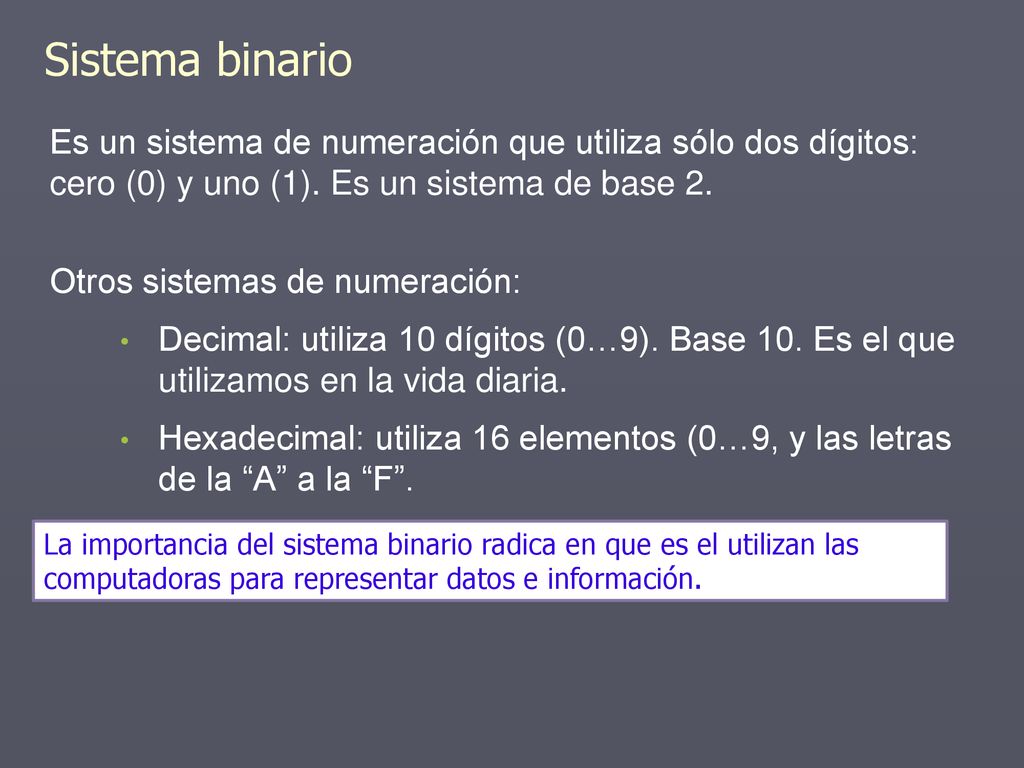 Sistema binario Es un sistema de numeración que utiliza sólo dos dígitos: cero (0) y uno (1). Es un sistema de base 2.