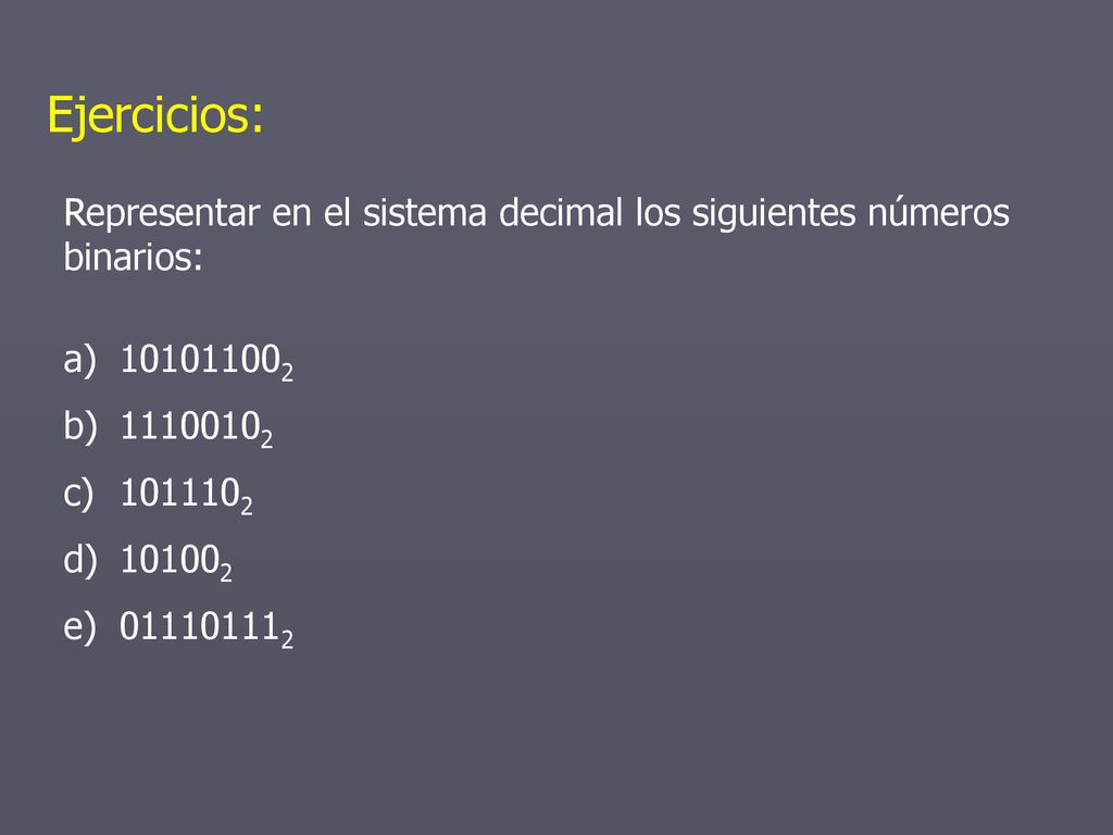 Ejercicios: Representar en el sistema decimal los siguientes números binarios: