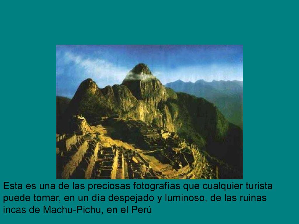 Esta es una de las preciosas fotografías que cualquier turista puede tomar, en un día despejado y luminoso, de las ruinas incas de Machu-Pichu, en el Perú