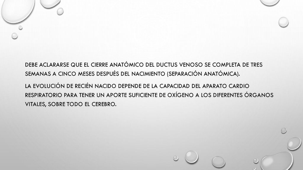 Debe aclararse que el cierre anatómico del ductus venoso se completa de tres semanas a cinco meses después del nacimiento (separación anatómica).