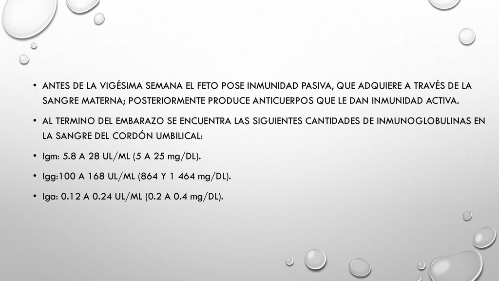 Antes de la vigésima semana el feto pose inmunidad pasiva, que adquiere a través de la sangre materna; Posteriormente produce anticuerpos que le dan inmunidad activa.