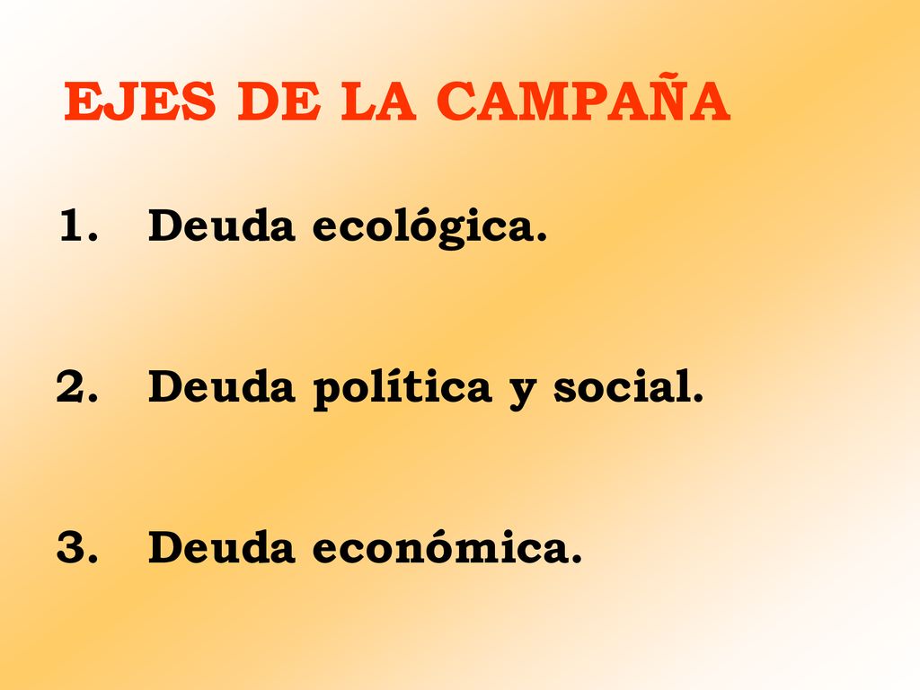 EJES DE LA CAMPAÑA Deuda ecológica. Deuda política y social.