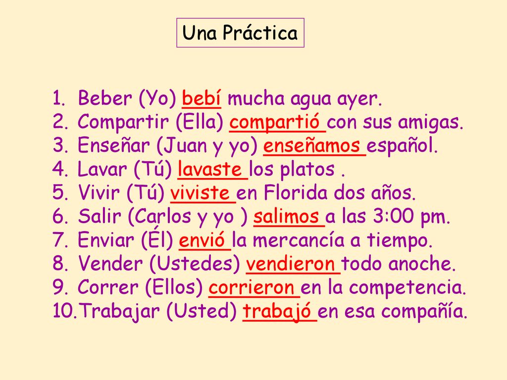 Una Práctica Beber (Yo) bebí mucha agua ayer. Compartir (Ella) compartió con sus amigas. Enseñar (Juan y yo) enseñamos español.
