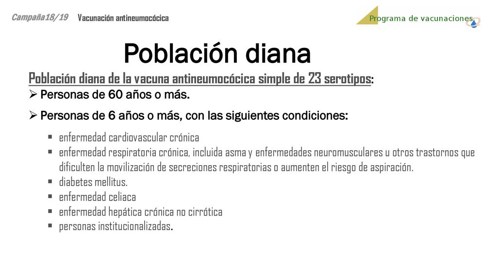 Campaña18/19 Vacunación antineumocócica. Población diana. Población diana de la vacuna antineumocócica simple de 23 serotipos: