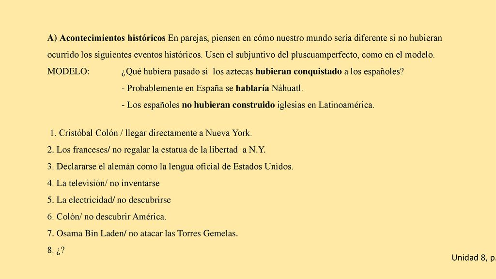 A) Acontecimientos históricos En parejas, piensen en cómo nuestro mundo sería diferente si no hubieran ocurrido los siguientes eventos históricos. Usen el subjuntivo del pluscuamperfecto, como en el modelo.