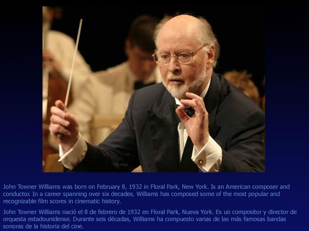 John Towner Williams was born on February 8, 1932 in Floral Park, New York. Is an American composer and conductor. In a career spanning over six decades, Williams has composed some of the most popular and recognizable film scores in cinematic history.