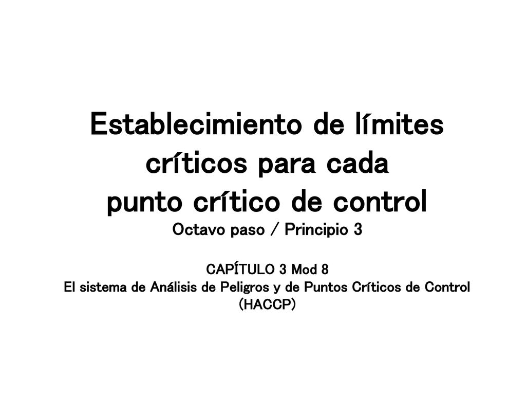 Establecimiento de límites críticos para cada punto crítico de control Octavo paso / Principio 3 CAPÍTULO 3 Mod 8 El sistema de Análisis de Peligros y de Puntos Críticos de Control (HACCP)