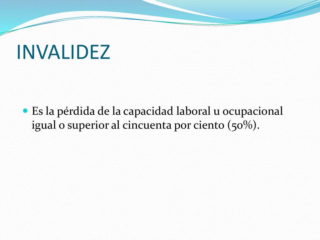 INVALIDEZ Es la pérdida de la capacidad laboral u ocupacional igual o superior al cincuenta por ciento (50%).