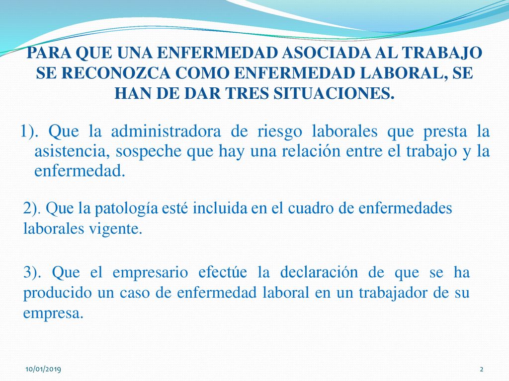 PARA QUE UNA ENFERMEDAD ASOCIADA AL TRABAJO SE RECONOZCA COMO ENFERMEDAD LABORAL, SE HAN DE DAR TRES SITUACIONES.