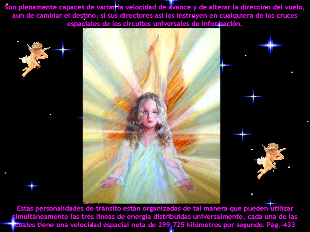 Son plenamente capaces de variar la velocidad de avance y de alterar la dirección del vuelo, aun de cambiar el destino, si sus directores así los instruyen en cualquiera de los cruces espaciales de los circuitos universales de información.