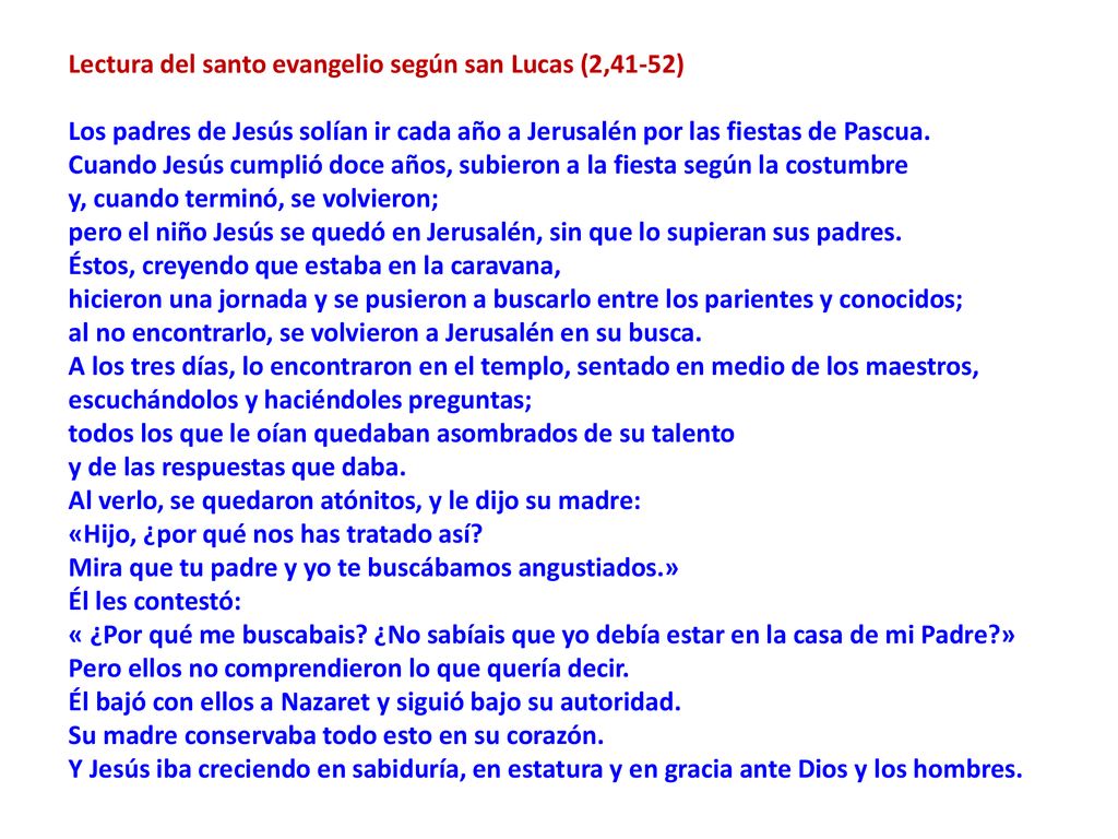 Lectura del santo evangelio según san Lucas (2,41-52) Los padres de Jesús solían ir cada año a Jerusalén por las fiestas de Pascua.