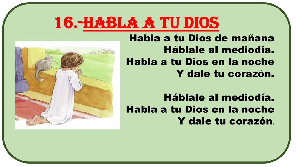 16.-Habla a tu Dios Habla a tu Dios de mañana Háblale al mediodía.