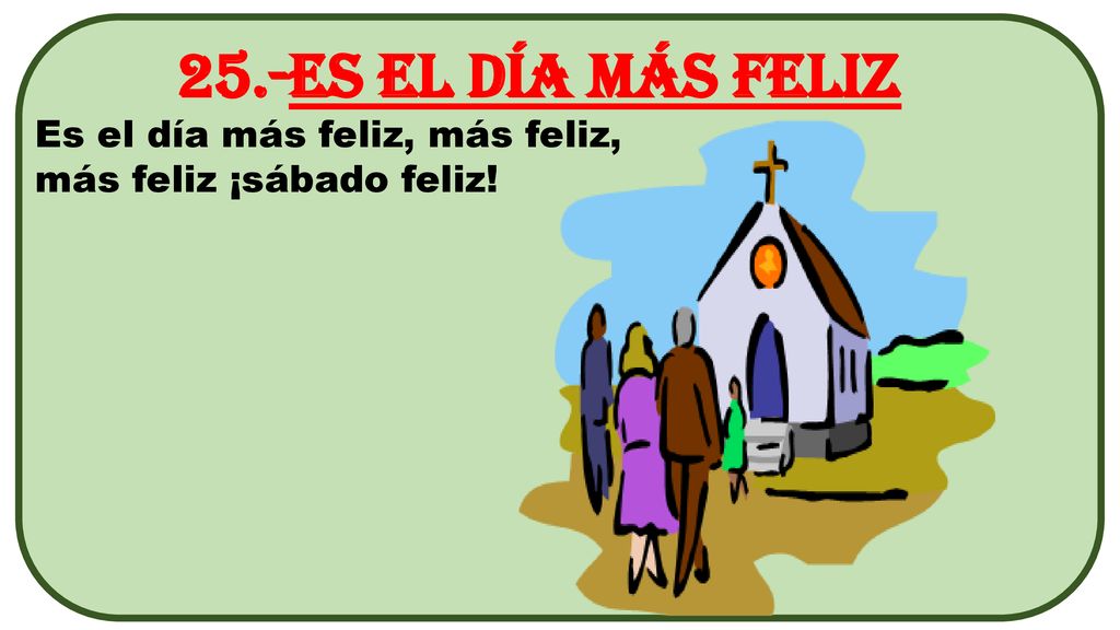25.-Es el día más feliz Es el día más feliz, más feliz,