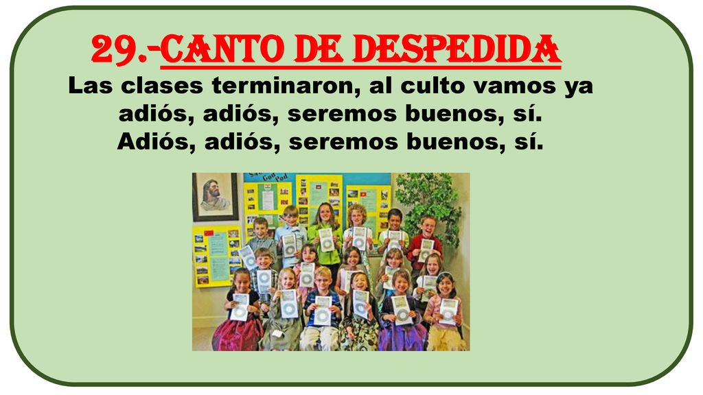 29.-Canto de despedida Las clases terminaron, al culto vamos ya