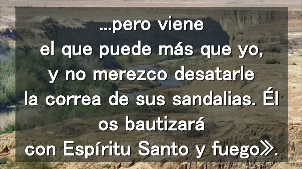 ...pero viene el que puede más que yo, y no merezco desatarle la correa de sus sandalias.
