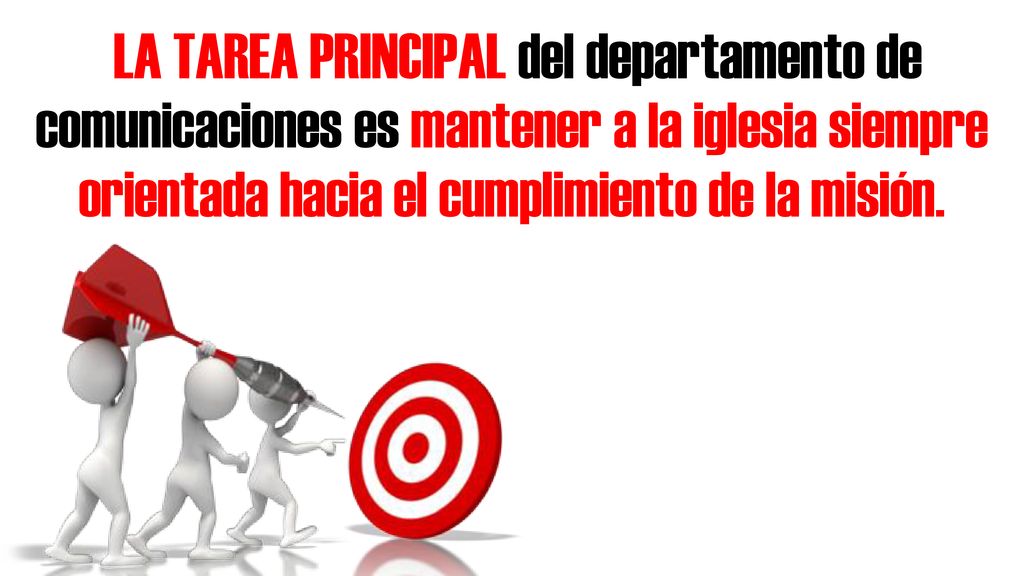LA TAREA PRINCIPAL del departamento de comunicaciones es mantener a la iglesia siempre orientada hacia el cumplimiento de la misión.