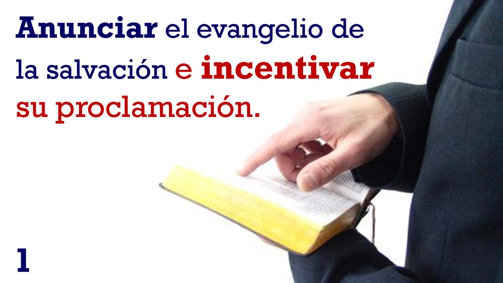 Anunciar el evangelio de la salvación e incentivar su proclamación.