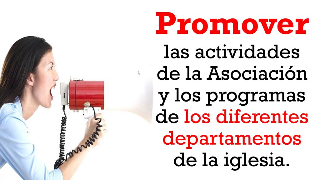 Promover las actividades de la Asociación y los programas de los diferentes departamentos de la iglesia.