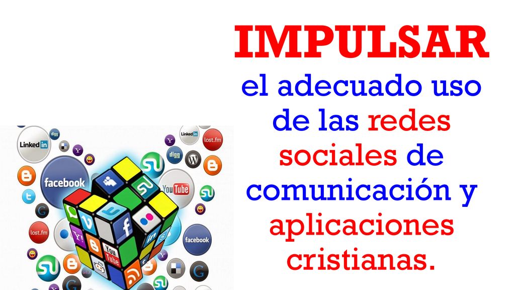 IMPULSAR el adecuado uso de las redes sociales de comunicación y aplicaciones cristianas.