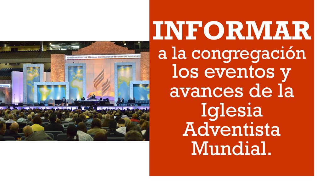 INFORMAR a la congregación los eventos y avances de la Iglesia Adventista Mundial.
