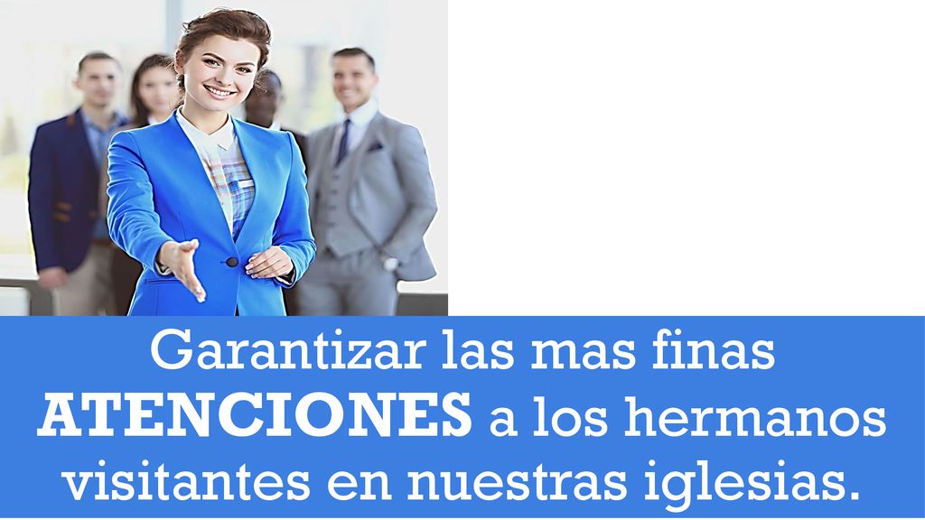Garantizar las mas finas ATENCIONES a los hermanos visitantes en nuestras iglesias.