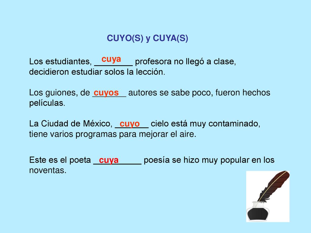 CUYO(S) y CUYA(S) cuya. Los estudiantes, ________ profesora no llegó a clase, decidieron estudiar solos la lección.