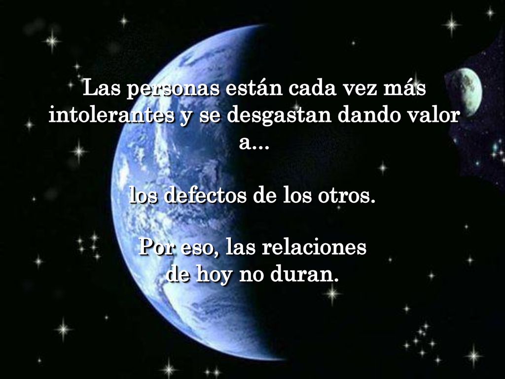 los defectos de los otros. Por eso, las relaciones de hoy no duran.