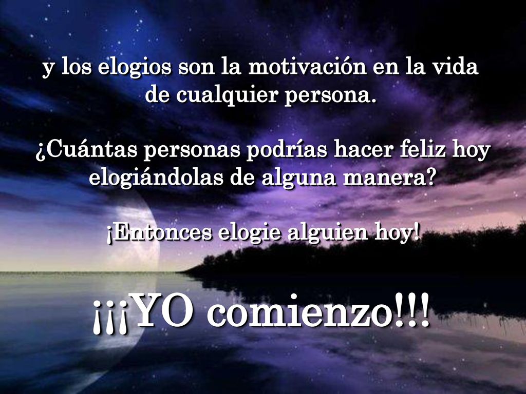 y los elogios son la motivación en la vida de cualquier persona.