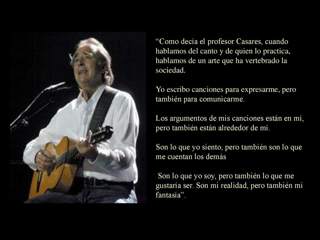 Como decía el profesor Casares, cuando hablamos del canto y de quien lo practica, hablamos de un arte que ha vertebrado la sociedad.