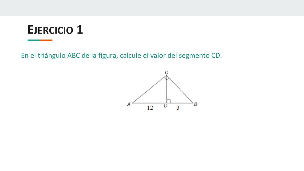 Ejercicio 1 En el triángulo ABC de la figura, calcule el valor del segmento CD.