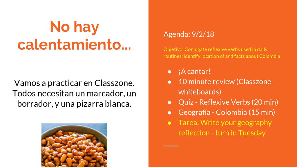 No hay calentamiento... Agenda: 9/2/18. Objetivo: Conjugate reflexive verbs used in daily routines; identify location of and facts about Colombia.