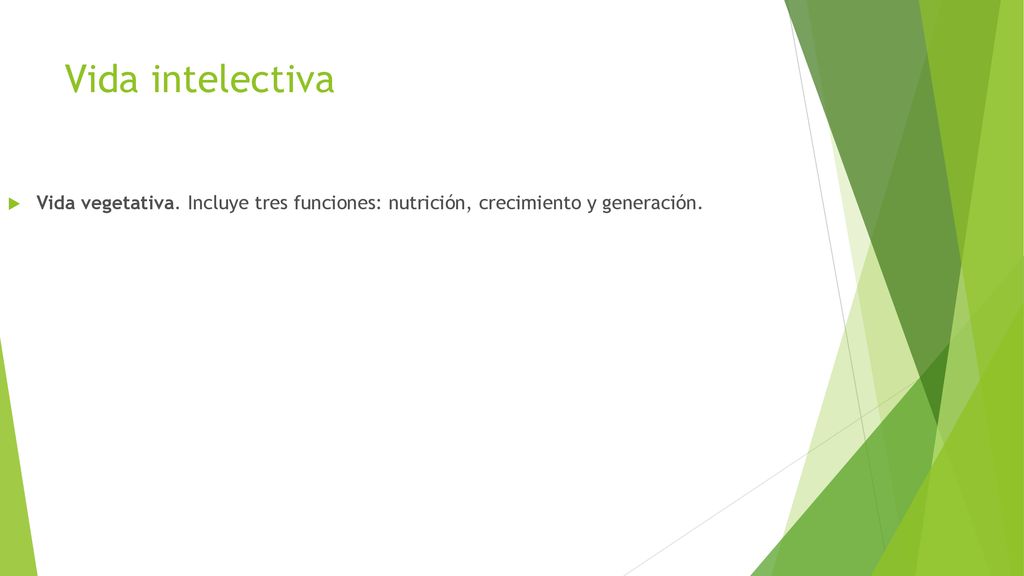Vida intelectiva Vida vegetativa. Incluye tres funciones: nutrición, crecimiento y generación.