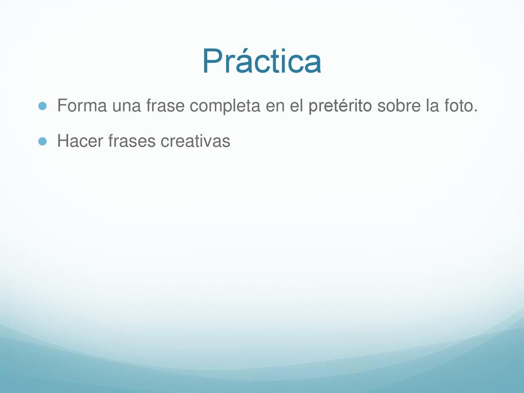 Práctica Forma una frase completa en el pretérito sobre la foto.