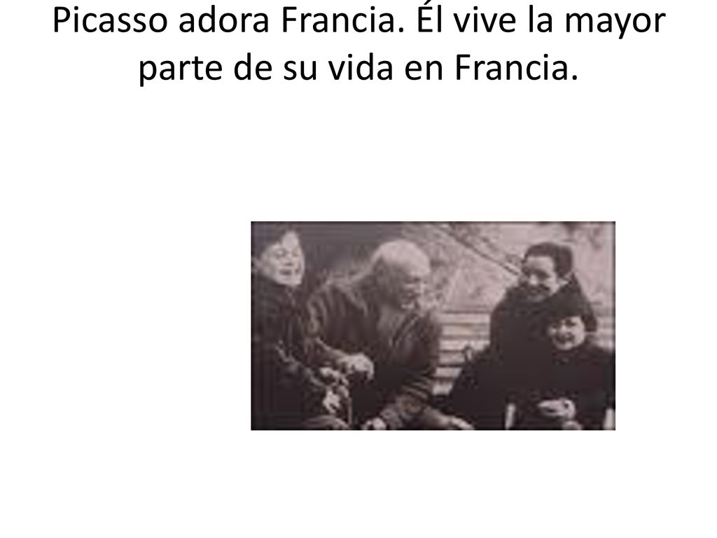 Picasso adora Francia. Él vive la mayor parte de su vida en Francia.