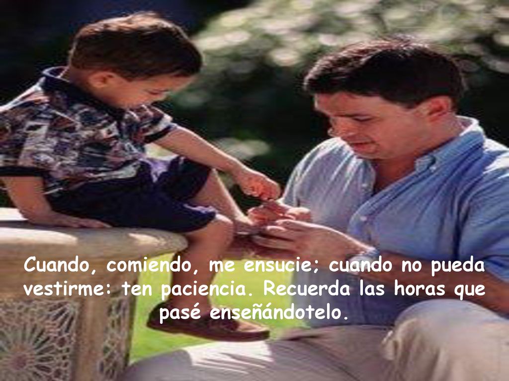 Cuando, comiendo, me ensucie; cuando no pueda vestirme: ten paciencia