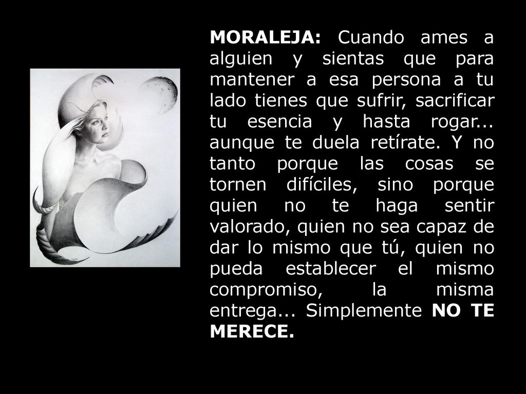 MORALEJA: Cuando ames a alguien y sientas que para mantener a esa persona a tu lado tienes que sufrir, sacrificar tu esencia y hasta rogar...