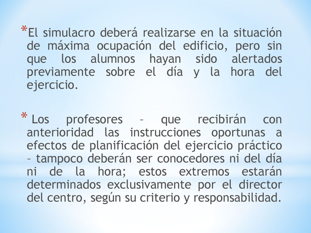 El simulacro deberá realizarse en la situación de máxima ocupación del edificio, pero sin que los alumnos hayan sido alertados previamente sobre el día y la hora del ejercicio.