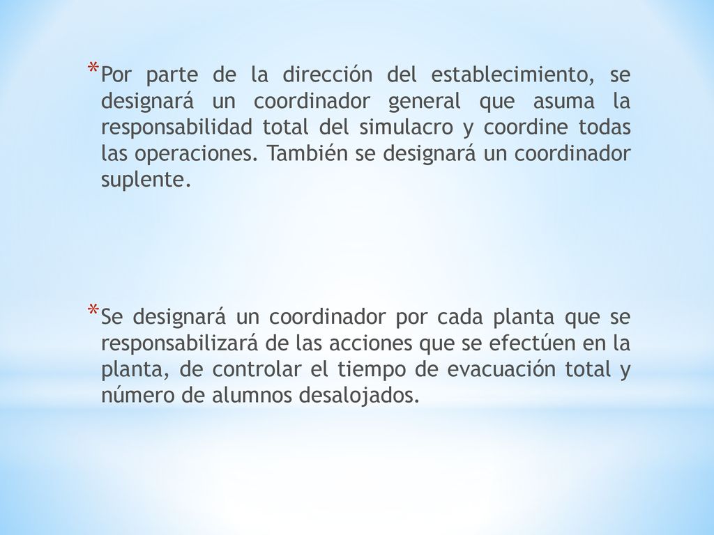 Por parte de la dirección del establecimiento, se designará un coordinador general que asuma la responsabilidad total del simulacro y coordine todas las operaciones. También se designará un coordinador suplente.