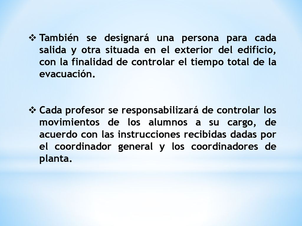 También se designará una persona para cada salida y otra situada en el exterior del edificio, con la finalidad de controlar el tiempo total de la evacuación.